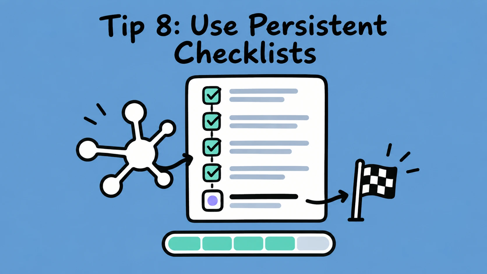 Tip 8: Use Persistent Checklists